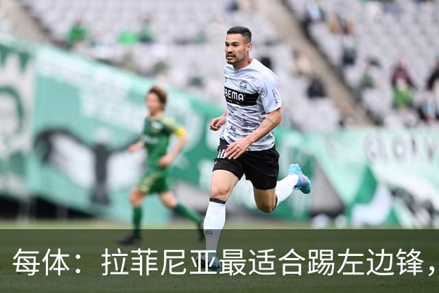 每体：拉菲尼亚最适合踢左边锋，让他和维尼修斯共存是巴西队关键